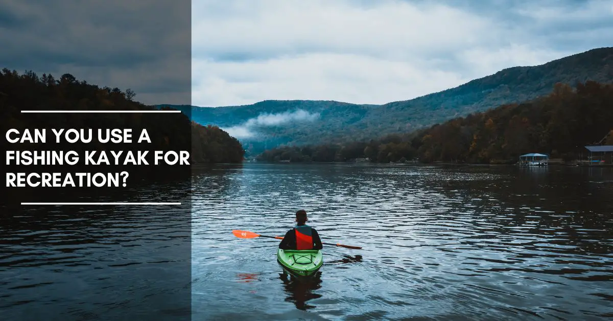 Can You Use a Fishing Kayak for Recreation?
